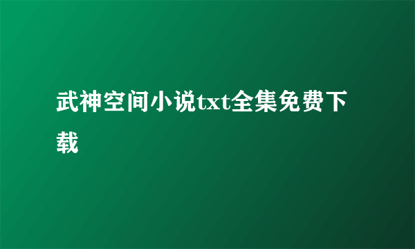 武神空间小说txt全集免费下载