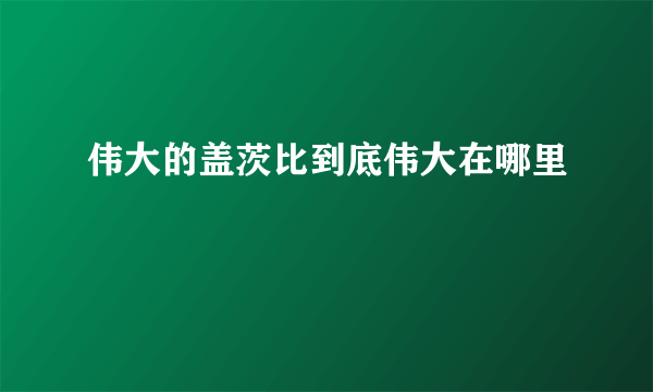 伟大的盖茨比到底伟大在哪里