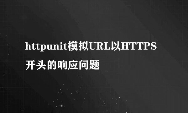 httpunit模拟URL以HTTPS开头的响应问题