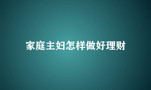 家庭主妇怎样做好理财