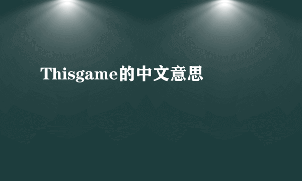 Thisgame的中文意思