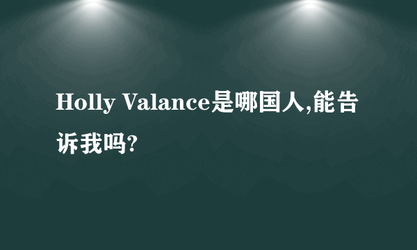 Holly Valance是哪国人,能告诉我吗?