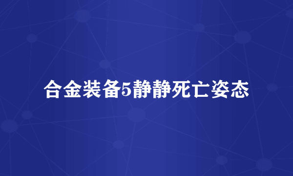 合金装备5静静死亡姿态