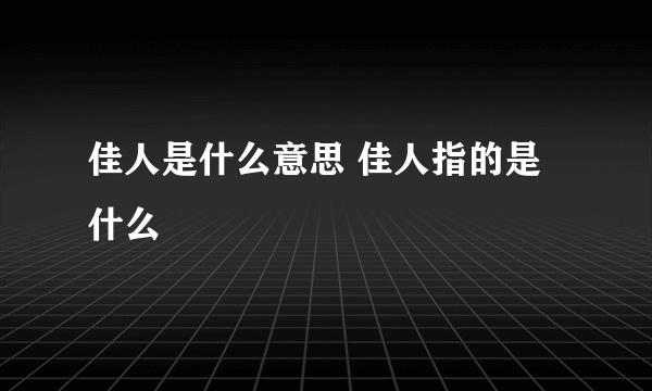 佳人是什么意思 佳人指的是什么