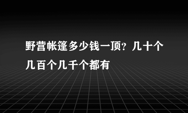 野营帐篷多少钱一顶？几十个几百个几千个都有