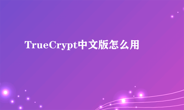 TrueCrypt中文版怎么用