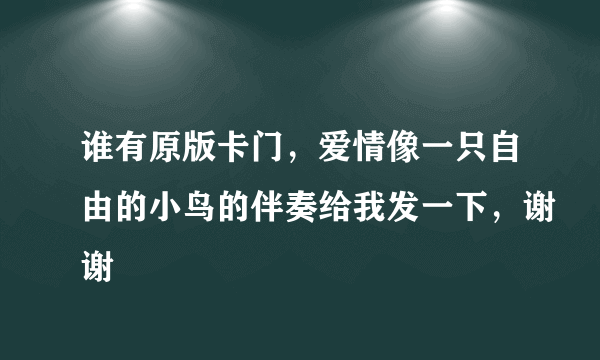 谁有原版卡门，爱情像一只自由的小鸟的伴奏给我发一下，谢谢