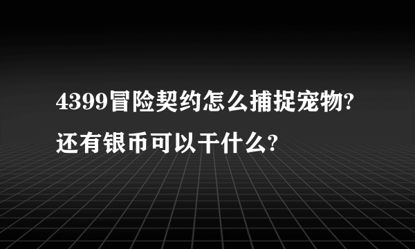 4399冒险契约怎么捕捉宠物?还有银币可以干什么?