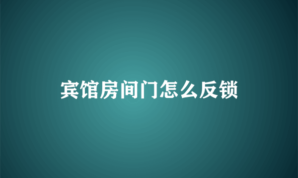 宾馆房间门怎么反锁