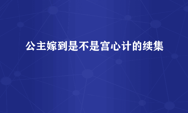 公主嫁到是不是宫心计的续集