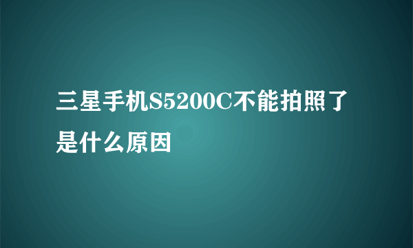 三星手机S5200C不能拍照了是什么原因