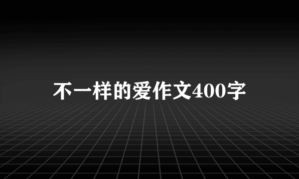 不一样的爱作文400字