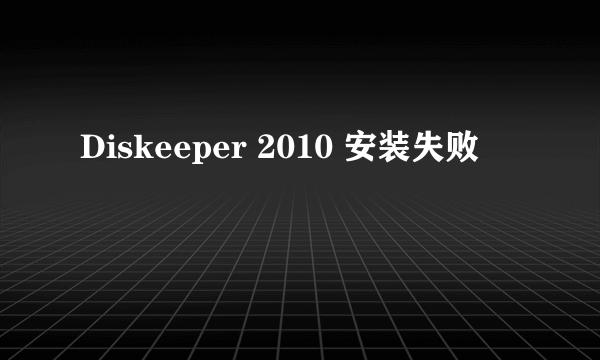 Diskeeper 2010 安装失败