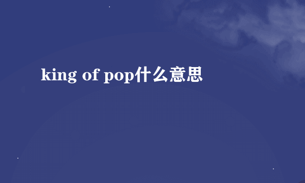 king of pop什么意思