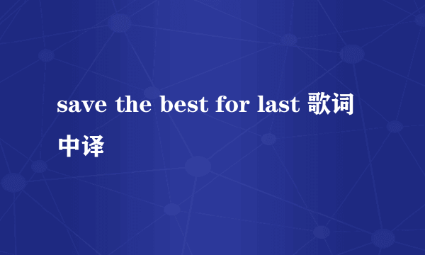 save the best for last 歌词中译