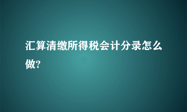 汇算清缴所得税会计分录怎么做?