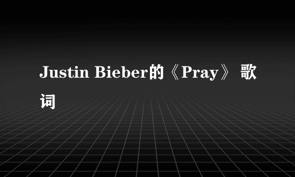 Justin Bieber的《Pray》 歌词