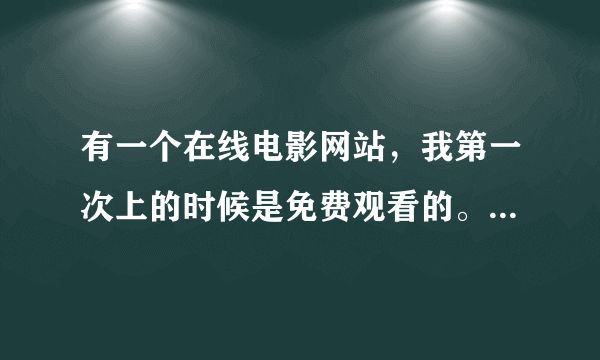 有一个在线电影网站，我第一次上的时候是免费观看的。但是第二次在去就提示我注册了。