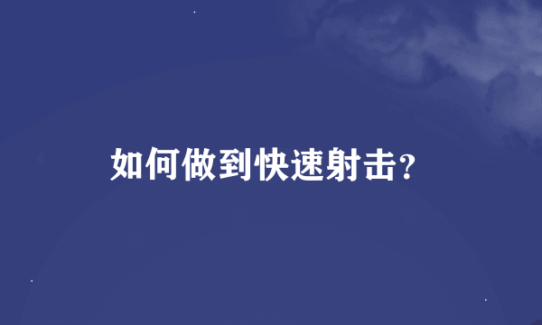 如何做到快速射击？