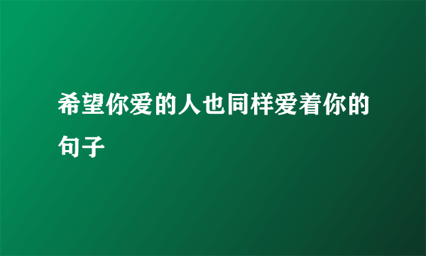 希望你爱的人也同样爱着你的句子