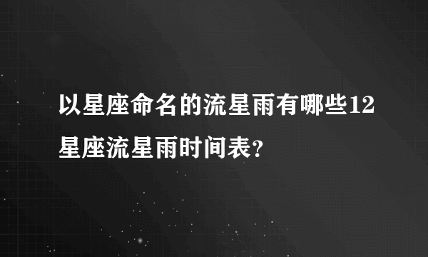 以星座命名的流星雨有哪些12星座流星雨时间表？