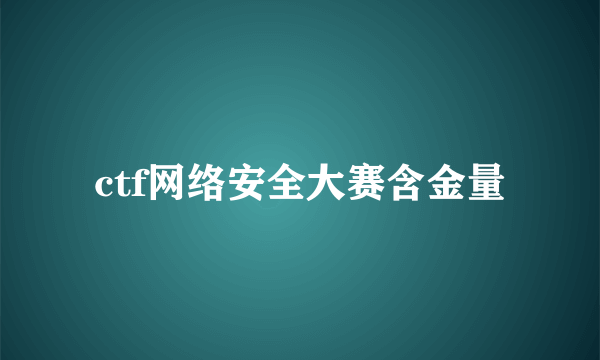 ctf网络安全大赛含金量