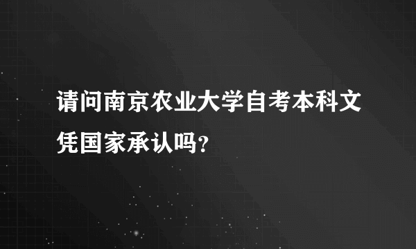 请问南京农业大学自考本科文凭国家承认吗？