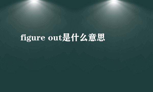 figure out是什么意思