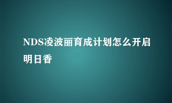 NDS凌波丽育成计划怎么开启明日香