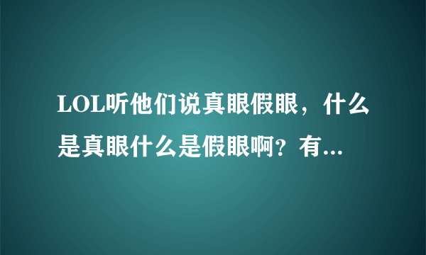 LOL听他们说真眼假眼，什么是真眼什么是假眼啊？有什么区别