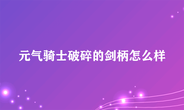 元气骑士破碎的剑柄怎么样