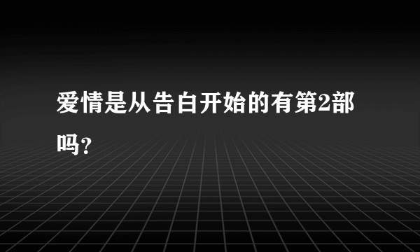 爱情是从告白开始的有第2部吗？