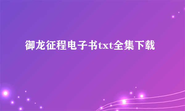 御龙征程电子书txt全集下载