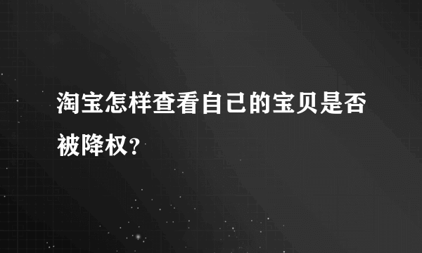 淘宝怎样查看自己的宝贝是否被降权？