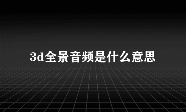 3d全景音频是什么意思