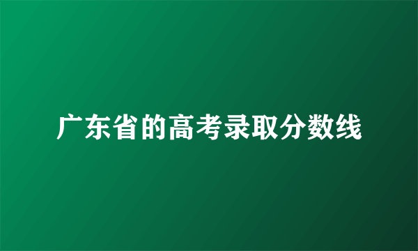 广东省的高考录取分数线