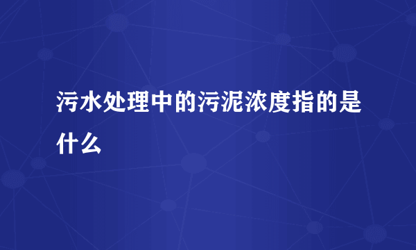 污水处理中的污泥浓度指的是什么