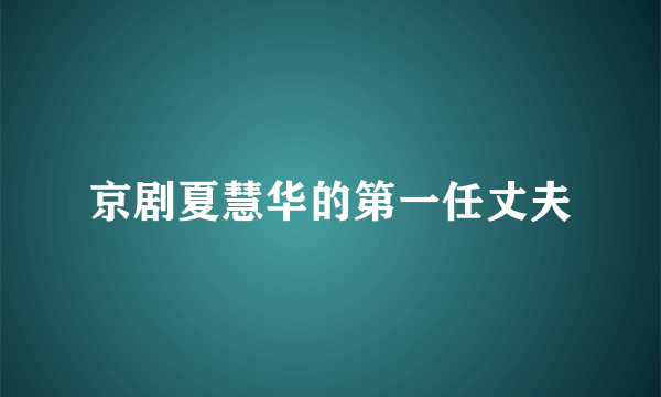 京剧夏慧华的第一任丈夫