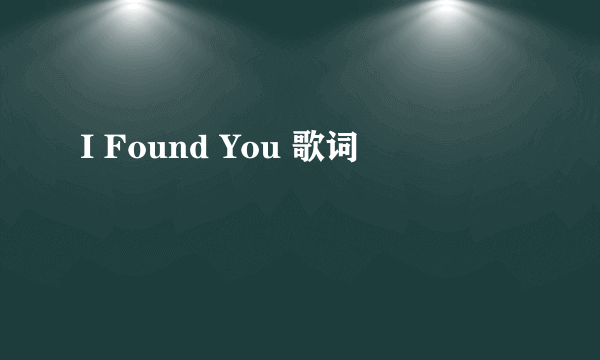 I Found You 歌词