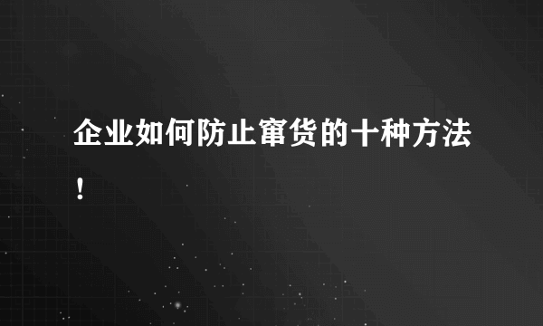 企业如何防止窜货的十种方法！