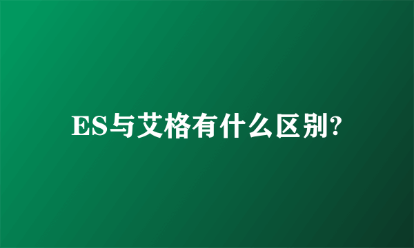 ES与艾格有什么区别?