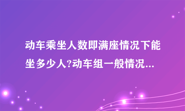 动车乘坐人数即满座情况下能坐多少人?动车组一般情况下有几节车厢?