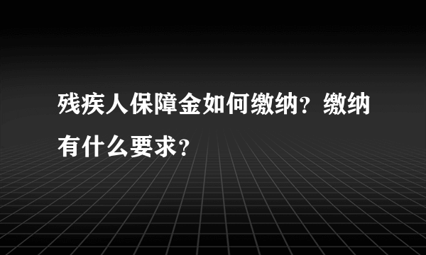 残疾人保障金如何缴纳？缴纳有什么要求？