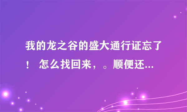 我的龙之谷的盛大通行证忘了！ 怎么找回来，。顺便还有我的密码都忘了