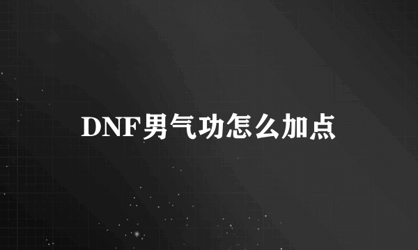 DNF男气功怎么加点