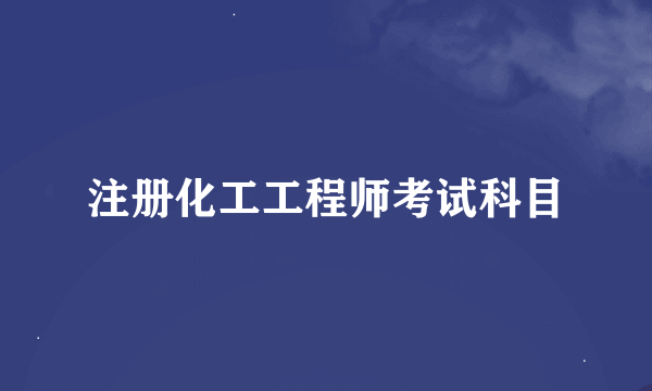 注册化工工程师考试科目