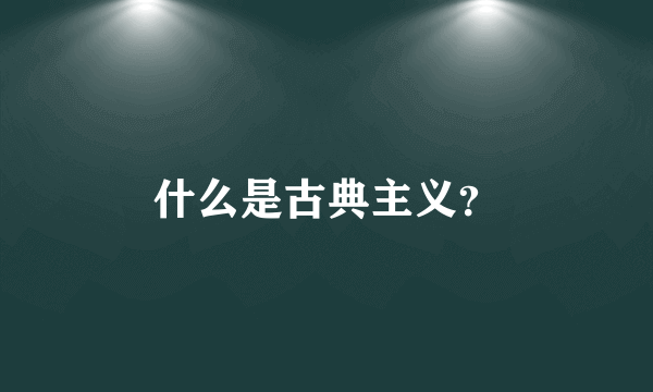 什么是古典主义？