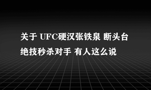 关于 UFC硬汉张铁泉 断头台绝技秒杀对手 有人这么说