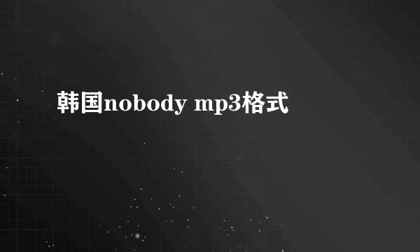 韩国nobody mp3格式