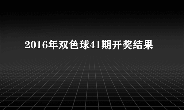 2016年双色球41期开奖结果